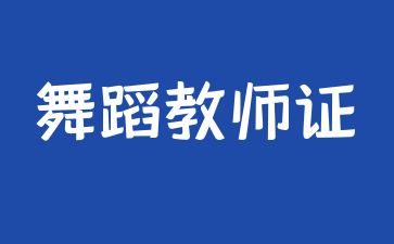 咸寧舞蹈教師證要怎么考取